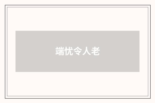 端忧令人老