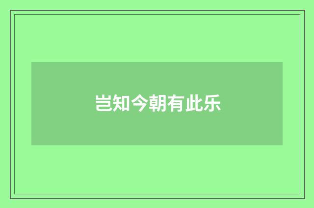 岂知今朝有此乐