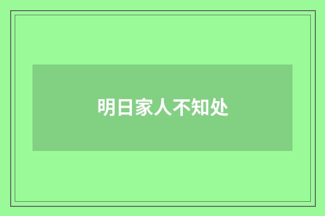明日家人不知处