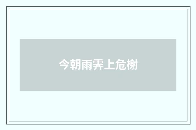 今朝雨霁上危榭