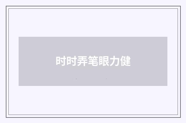 时时弄笔眼力健