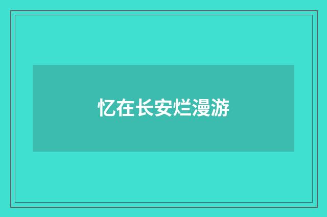 忆在长安烂漫游