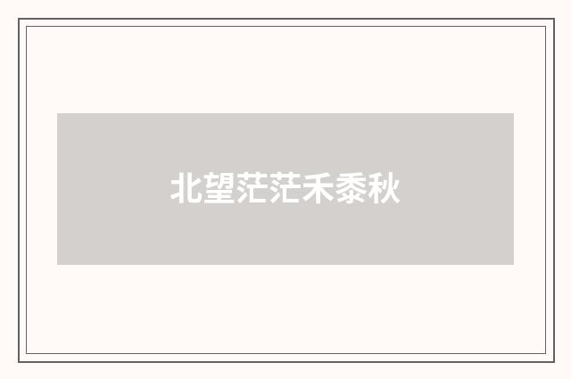 北望茫茫禾黍秋