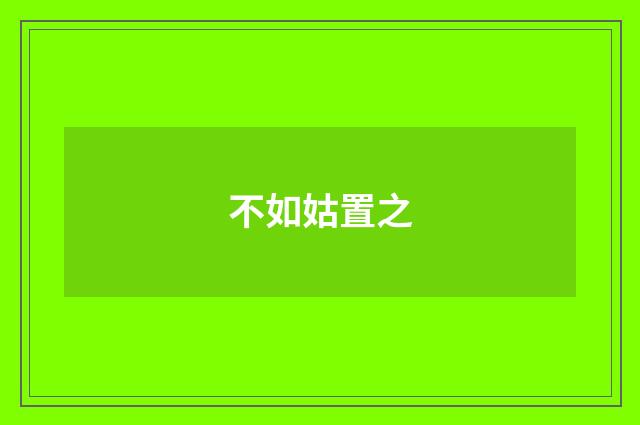 不如姑置之