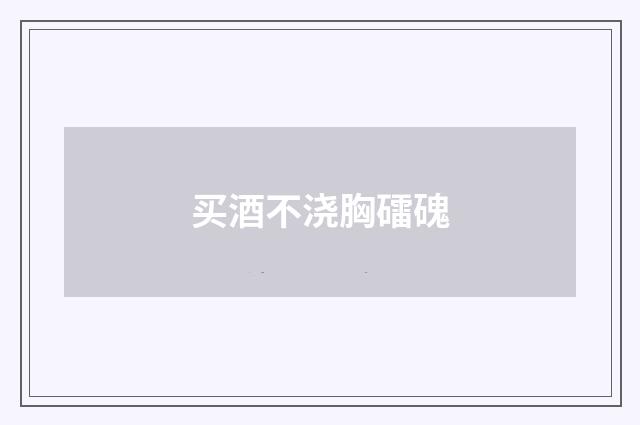 买酒不浇胸礌磈