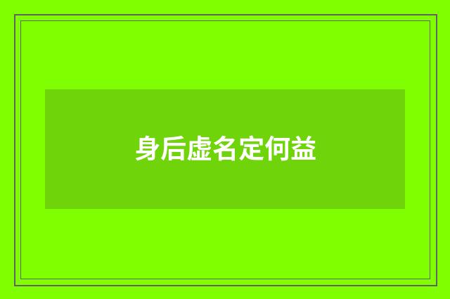 身后虚名定何益
