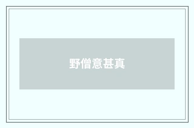 野僧意甚真