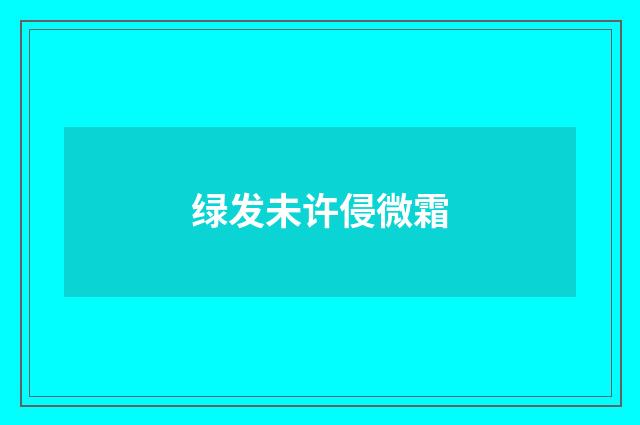 绿发未许侵微霜