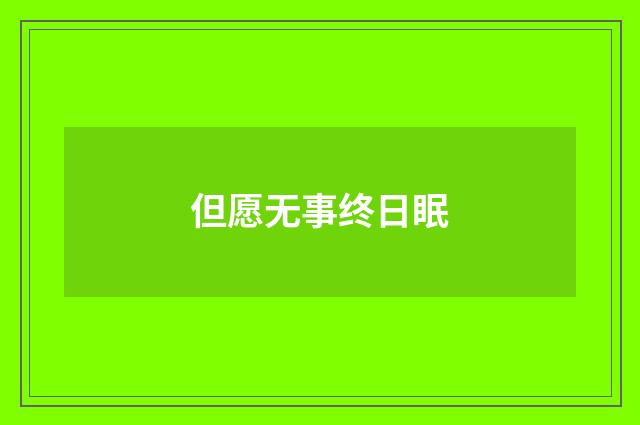 但愿无事终日眠