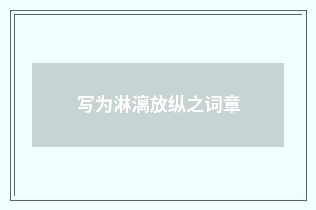写为淋漓放纵之词章