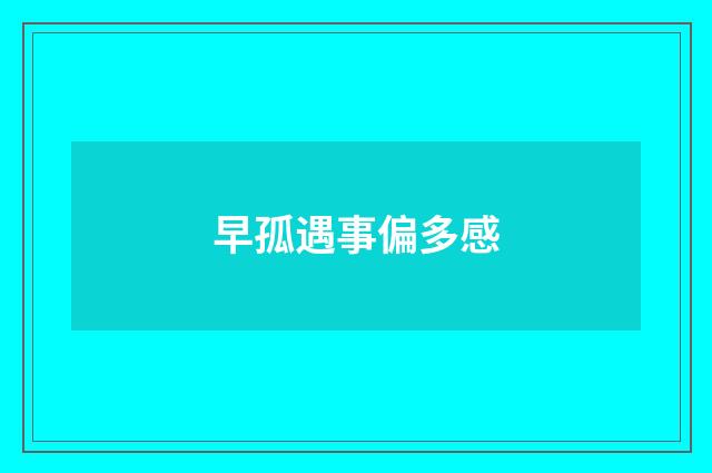 早孤遇事偏多感