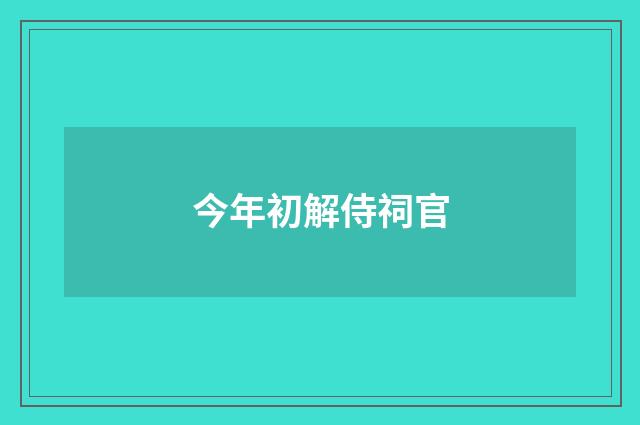 今年初解侍祠官