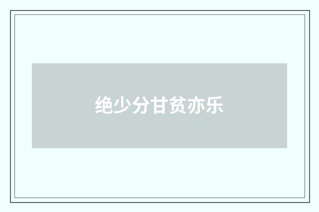 绝少分甘贫亦乐