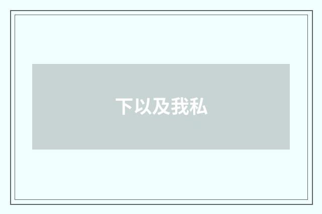 下以及我私
