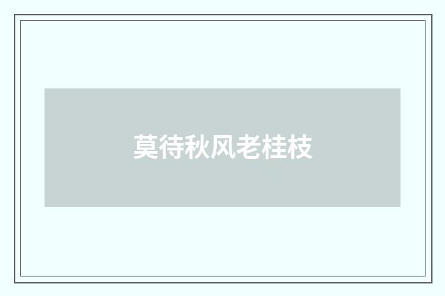 莫待秋风老桂枝