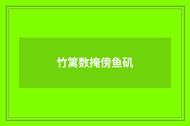 竹篱数掩傍鱼矶
