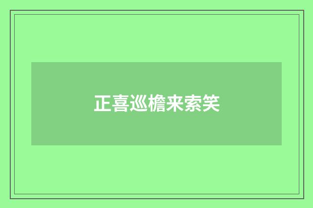 正喜巡檐来索笑