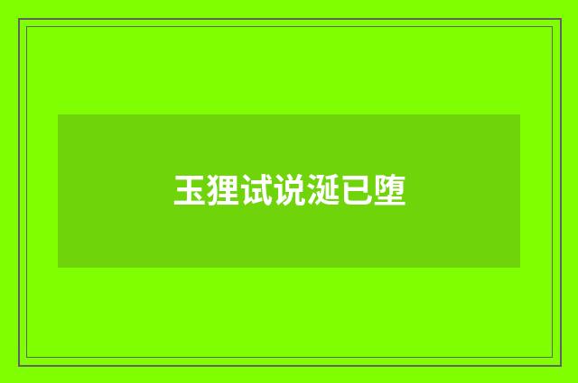 玉狸试说涎已堕