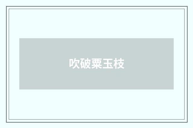 吹破粟玉枝
