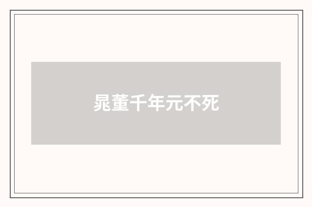 晁董千年元不死