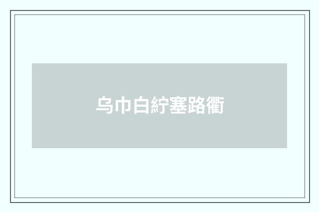 乌巾白紵塞路衢