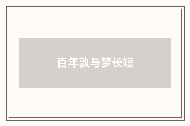 百年孰与梦长短