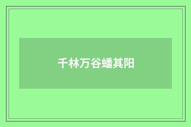 千林万谷蟠其阳