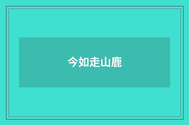 今如走山鹿