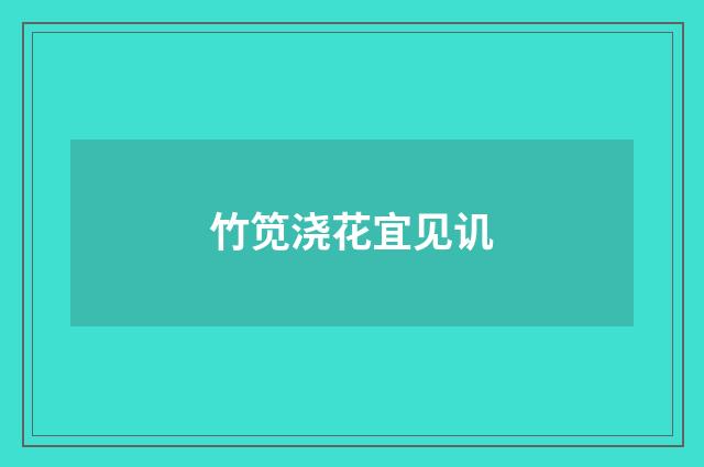 竹笕浇花宜见讥