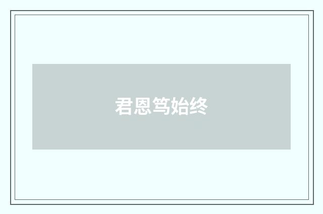 君恩笃始终