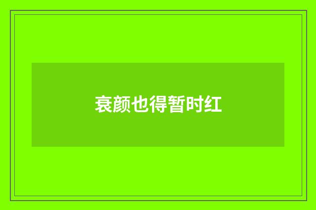 衰颜也得暂时红