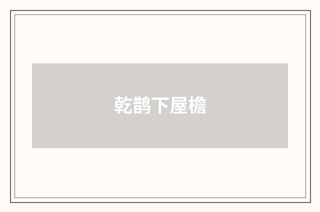 乾鹊下屋檐