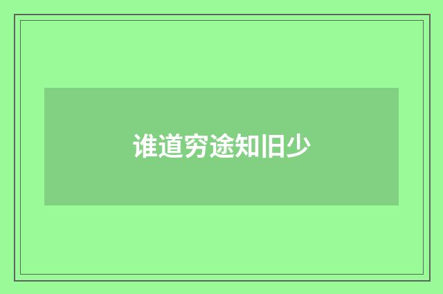 谁道穷途知旧少