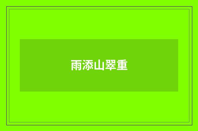 雨添山翠重