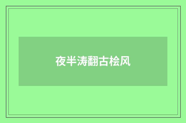夜半涛翻古桧风