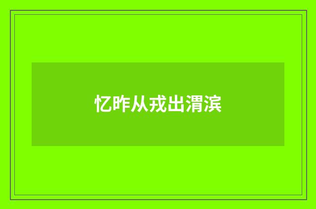 忆昨从戎出渭滨