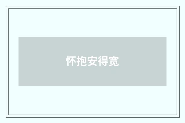 怀抱安得宽