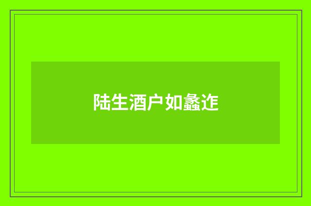 陆生酒户如蠡迮