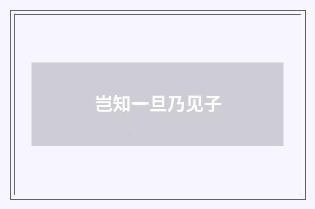 岂知一旦乃见子