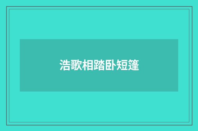 浩歌相踏卧短篷