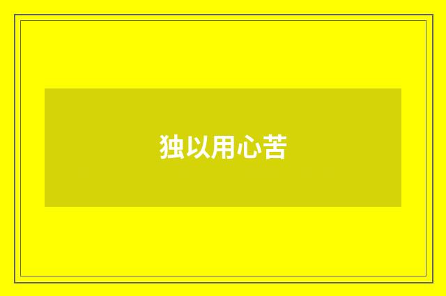 独以用心苦