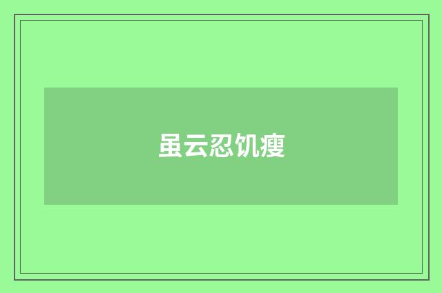 虽云忍饥瘦