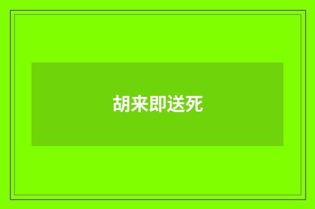 胡来即送死