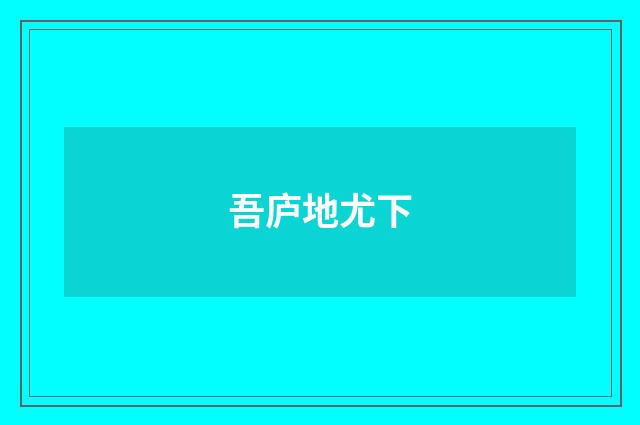 吾庐地尤下