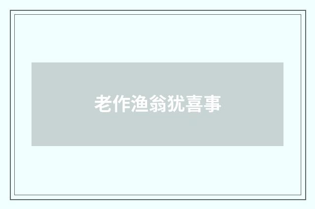 老作渔翁犹喜事