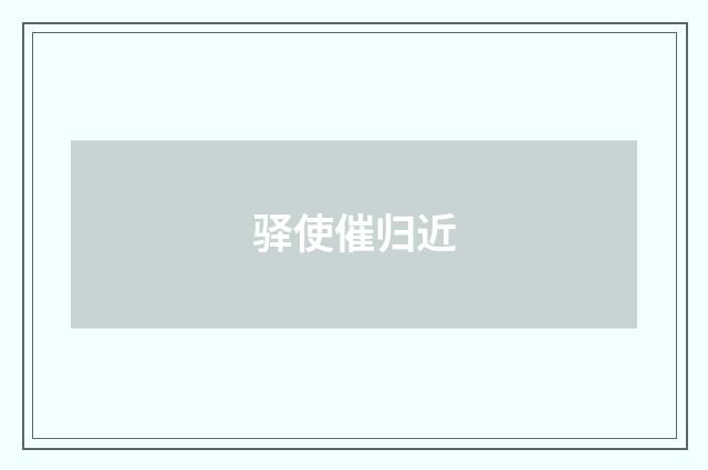 驿使催归近