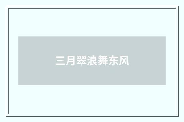 三月翠浪舞东风