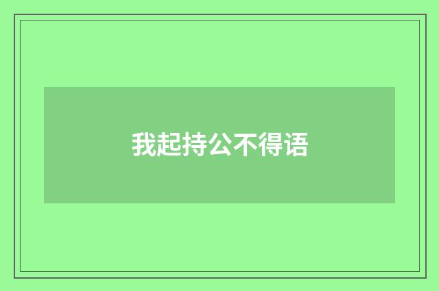我起持公不得语
