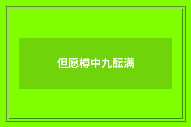 但愿樽中九酝满