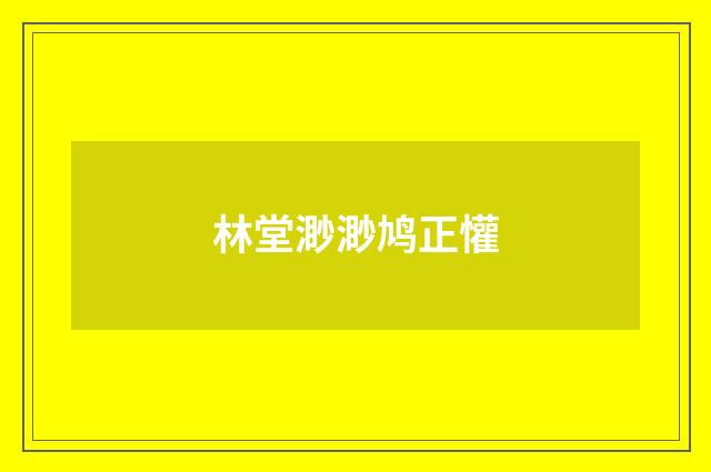 林堂渺渺鸠正懽